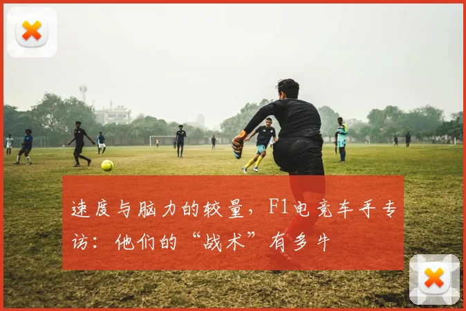 速度与脑力的较量，F1电竞车手专访：他们的“战术”有多牛